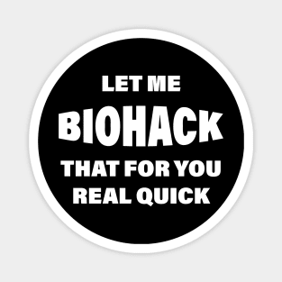 Let Me BIOHACK That For You Real Quick Magnet